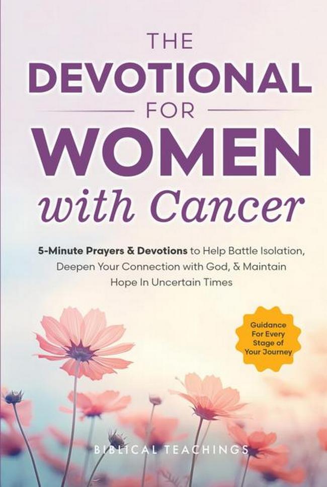 The Devotional for Women with Cancer: 5-Minute Prayers & Devotions to Help Battle Isolation, Deepen Your Connection with God, & Maintain Hope in Uncertain Times